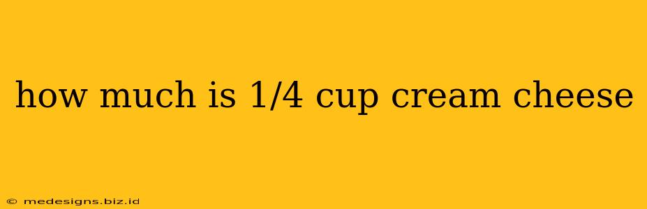 how much is 1/4 cup cream cheese