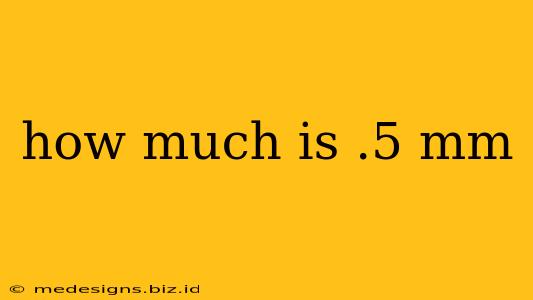 how much is .5 mm
