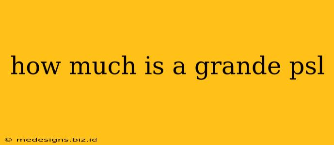how much is a grande psl
