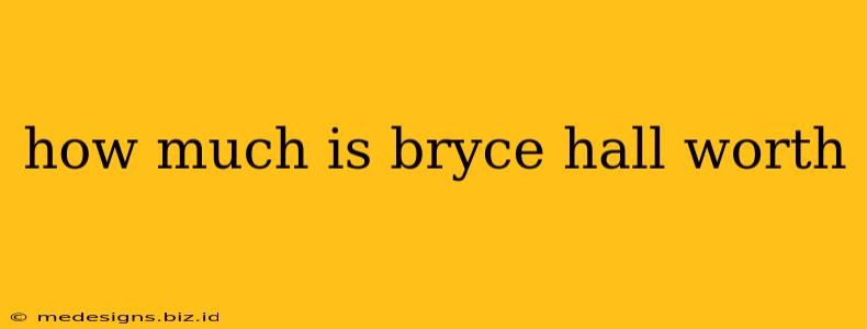 how much is bryce hall worth