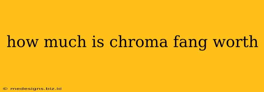 how much is chroma fang worth
