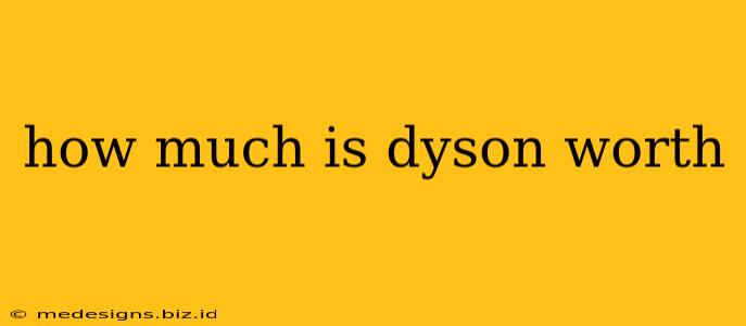 how much is dyson worth