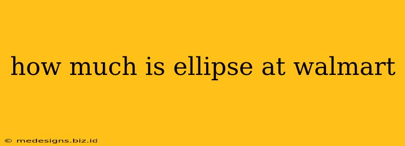 how much is ellipse at walmart