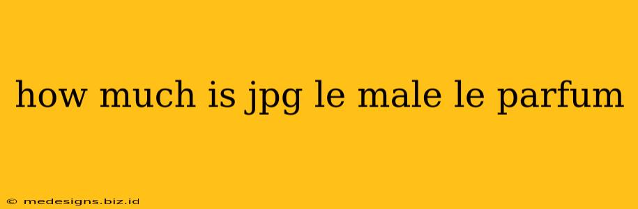 how much is jpg le male le parfum