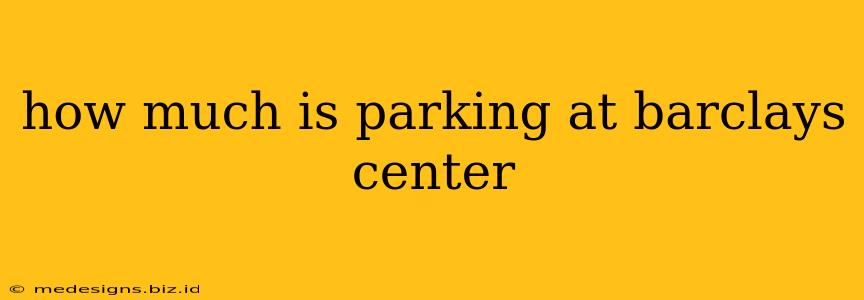 how much is parking at barclays center