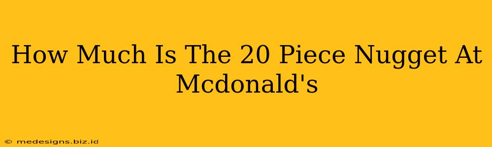How Much Is The 20 Piece Nugget At Mcdonald's
