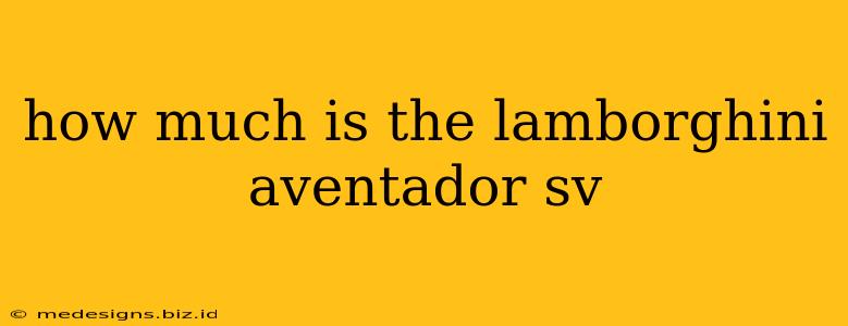 how much is the lamborghini aventador sv