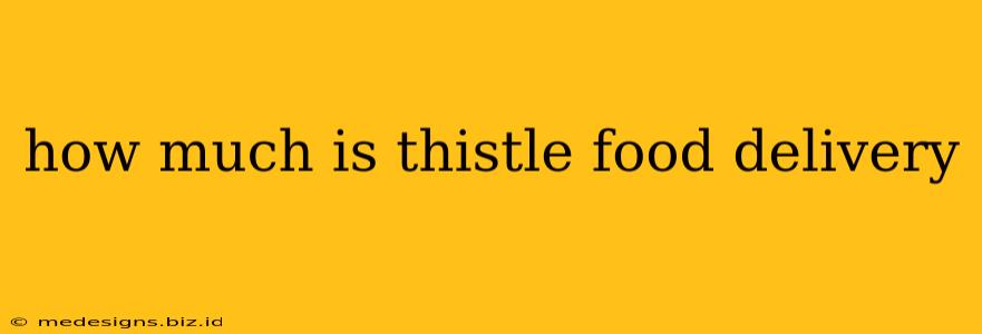 how much is thistle food delivery