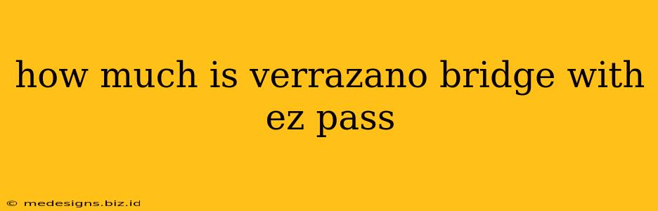 how much is verrazano bridge with ez pass