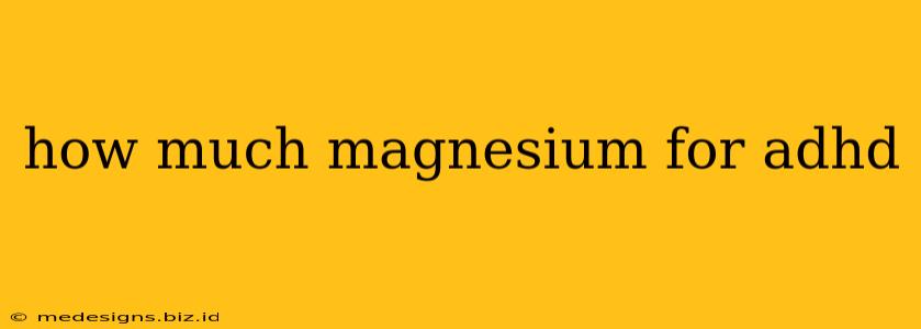 how much magnesium for adhd