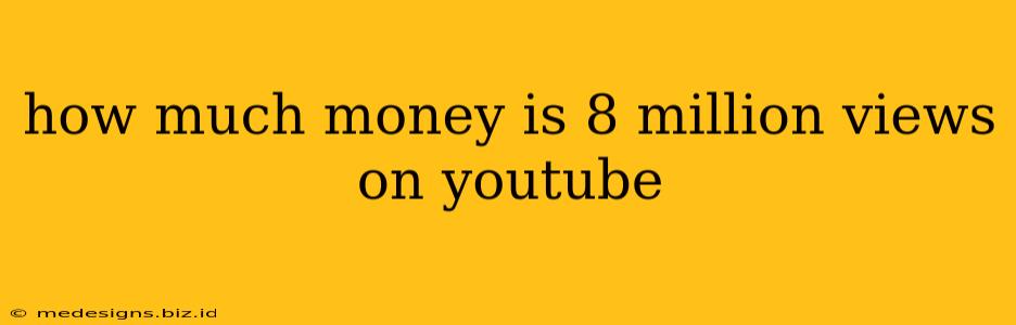 how much money is 8 million views on youtube