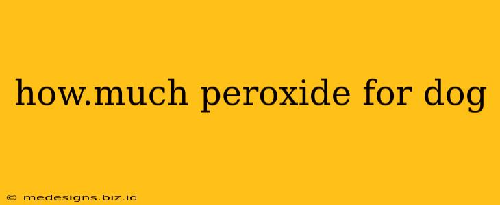 how.much peroxide for dog