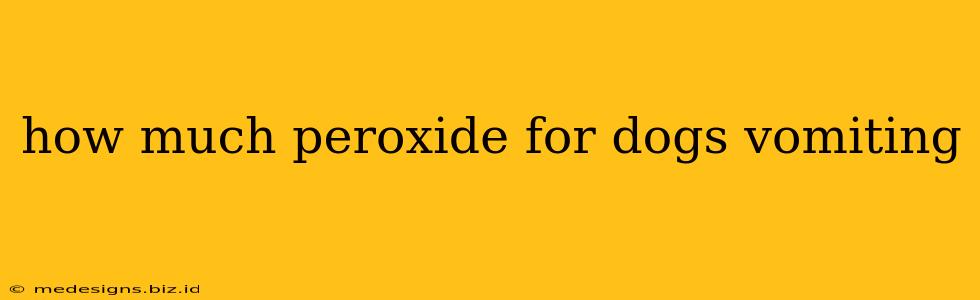 how much peroxide for dogs vomiting