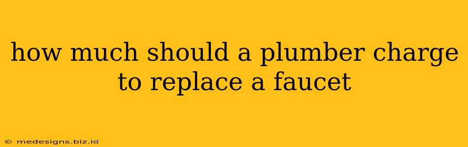 how much should a plumber charge to replace a faucet