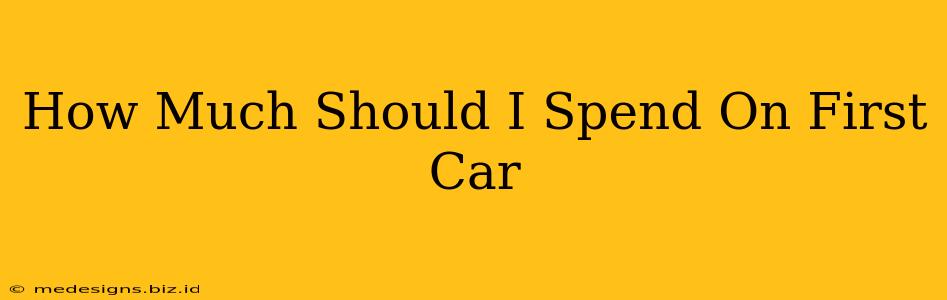 How Much Should I Spend On First Car
