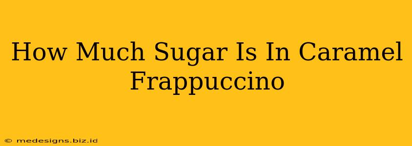 How Much Sugar Is In Caramel Frappuccino