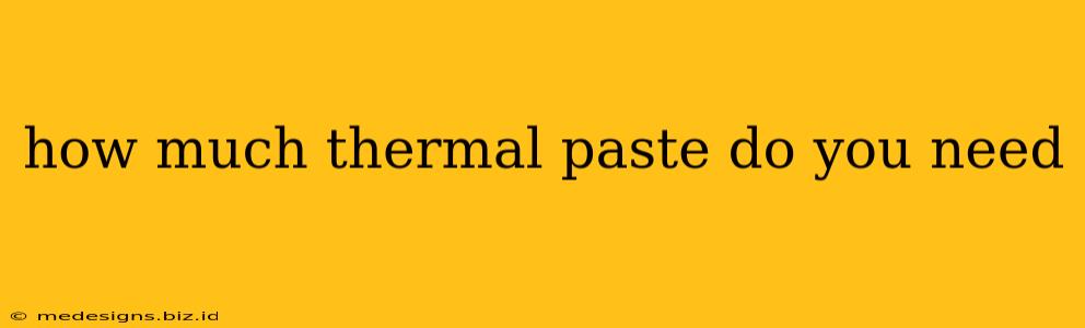 how much thermal paste do you need