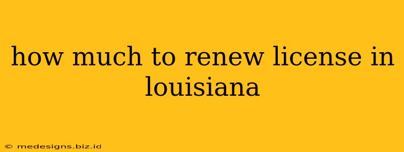 how much to renew license in louisiana