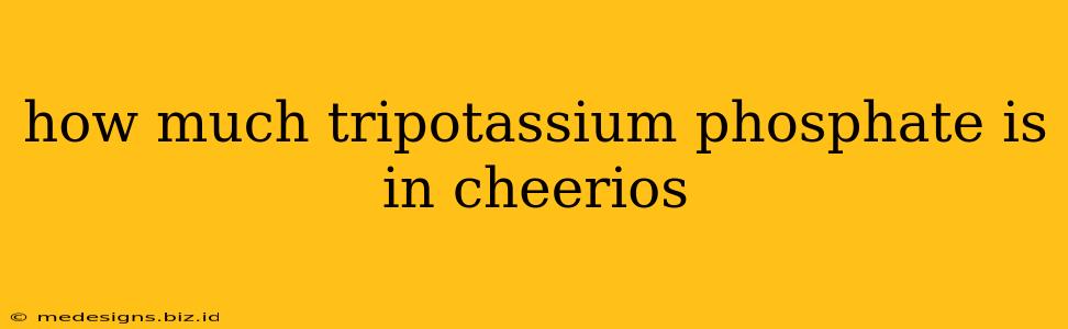 how much tripotassium phosphate is in cheerios