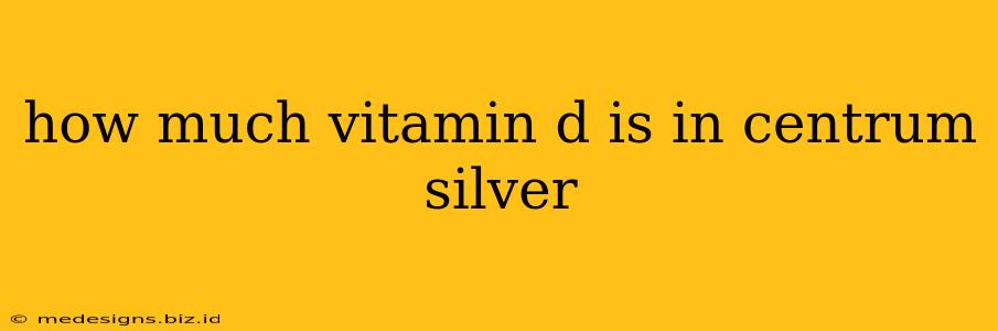 how much vitamin d is in centrum silver