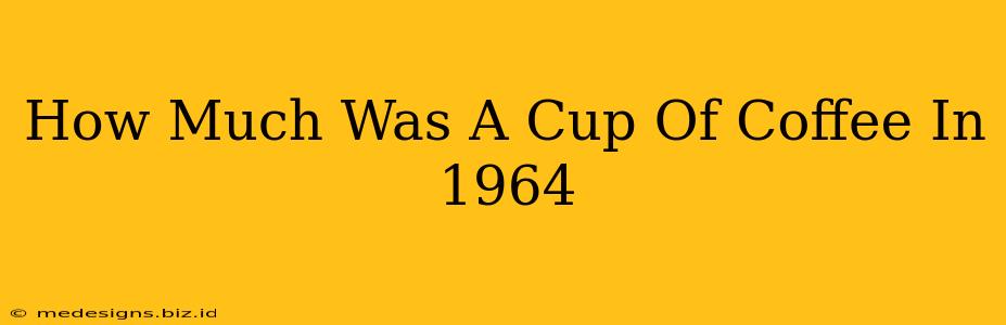 How Much Was A Cup Of Coffee In 1964