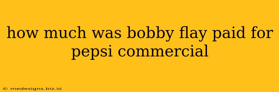 how much was bobby flay paid for pepsi commercial
