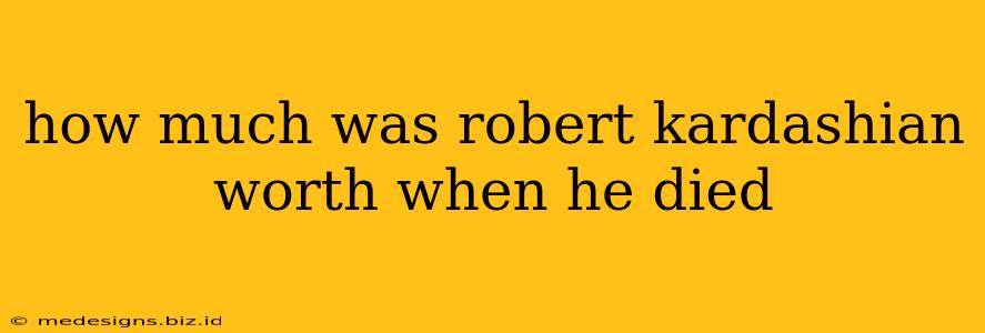 how much was robert kardashian worth when he died