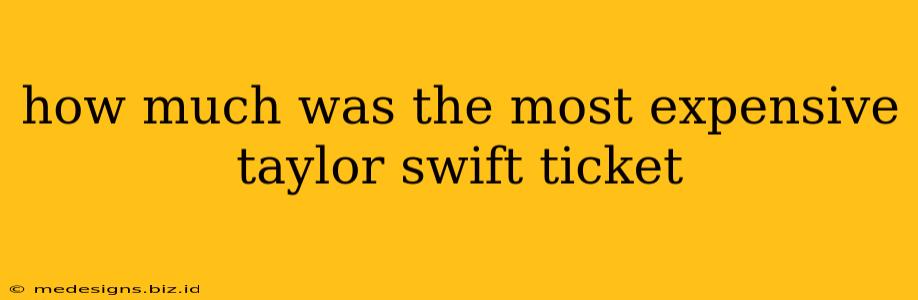 how much was the most expensive taylor swift ticket
