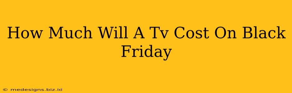 How Much Will A Tv Cost On Black Friday