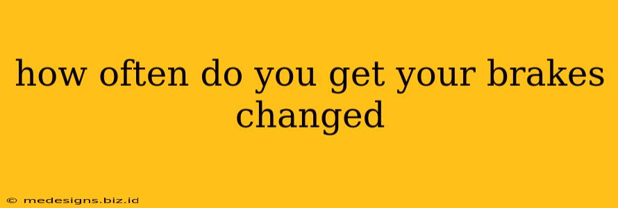 how often do you get your brakes changed