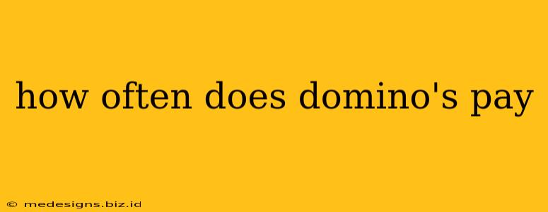 how often does domino's pay