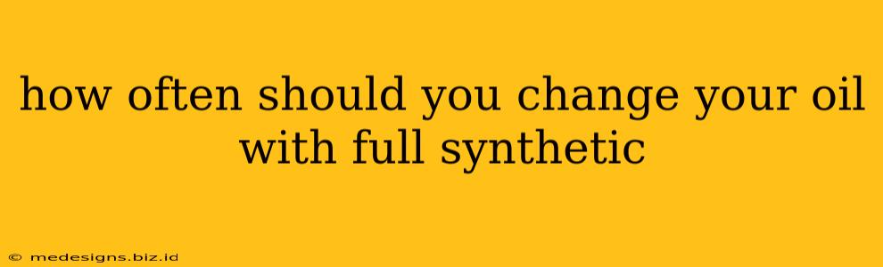 how often should you change your oil with full synthetic