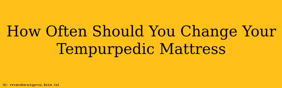 How Often Should You Change Your Tempurpedic Mattress