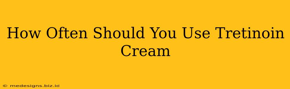 How Often Should You Use Tretinoin Cream