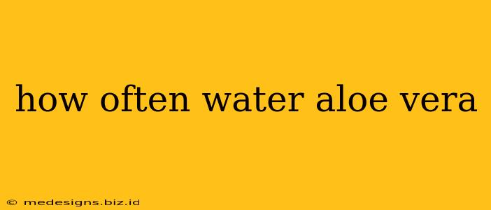 how often water aloe vera