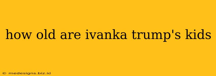 how old are ivanka trump's kids