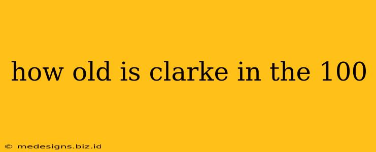 how old is clarke in the 100