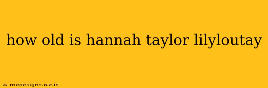 how old is hannah taylor lilyloutay