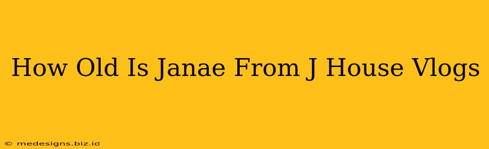 How Old Is Janae From J House Vlogs
