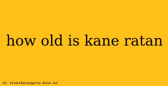 how old is kane ratan