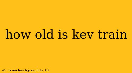 how old is kev train