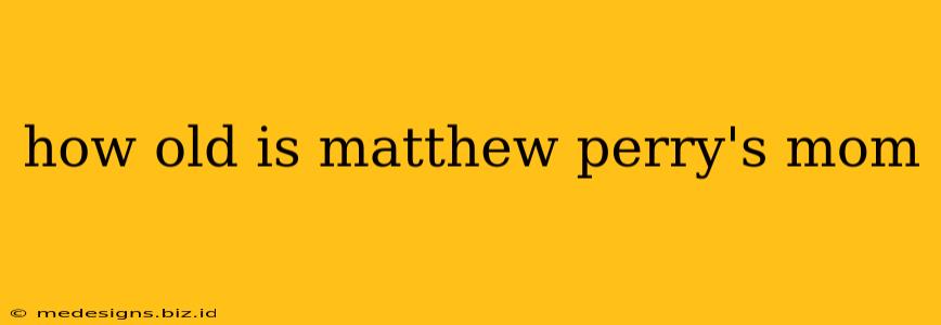 how old is matthew perry's mom