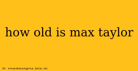 how old is max taylor