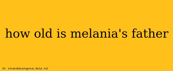 how old is melania's father