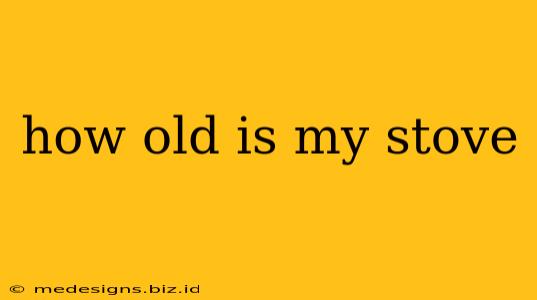how old is my stove