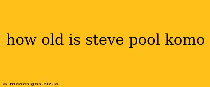 how old is steve pool komo