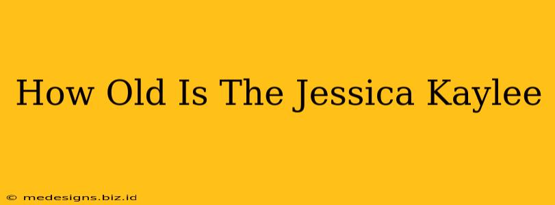 How Old Is The Jessica Kaylee