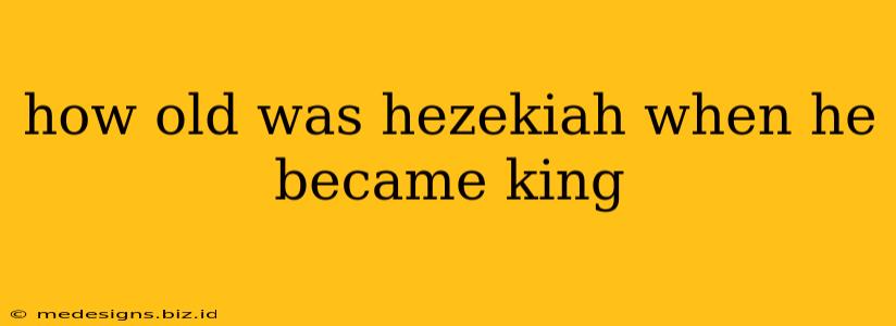 how old was hezekiah when he became king