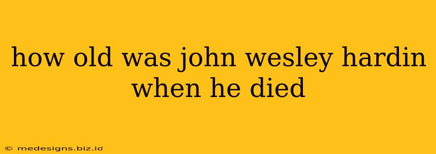 how old was john wesley hardin when he died