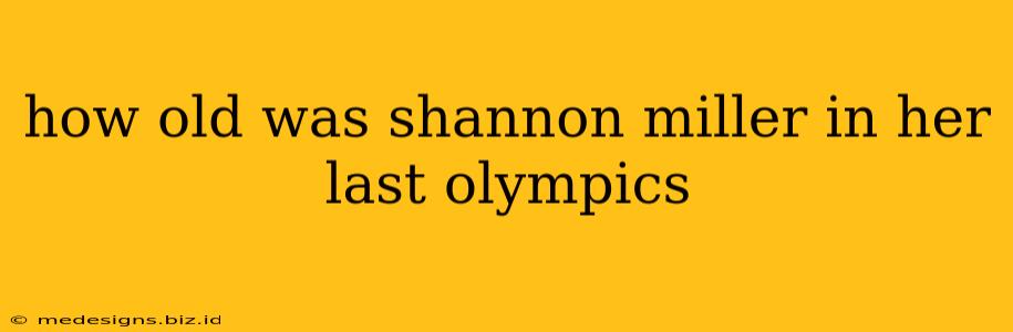 how old was shannon miller in her last olympics